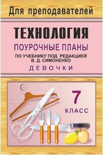 Технология. 7 класс (девочки): поурочные планы по учебнику под ред. В. Д. Симоненко Технология. 7 класс (девочки): поурочные планы по учебнику под ред. В. Д. СимоненкоПредметы<br>В данном пособии представлены поурочные планы по технологии в 7 классе по учебнику под редакцией В. Д. Симоненко (девочки) (М.: Вентана-Граф, 2013). Планы уроков составлены в соответствии с главной задачей курса: сформировать знания, а на их основе практи...<br><br>Авторы: др., Павлова О. В.<br>Год: 2017<br>Серия: Для преподавателей<br>ISBN: 978-5-7057-1973-0, 978-5-7057-3496-2<br>Высота: 210<br>Ширина: 140<br>Толщина: 9<br>Переплёт: мягкая, склейка