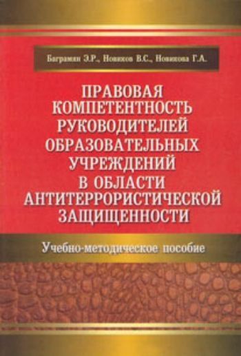 Правовая компетентность руководителей образовательных учреждений в области антитеррористической защищенности. Учебно-методическое пособие
Правовая компетентность руководителей образовательных учреждений в области антитеррористической защищенности. Учебно-методическое пособие