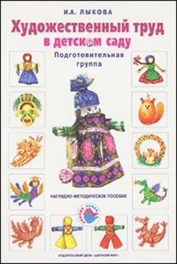 Художественный труд в детском саду. Подготовительная группа. Наглядно-методическое пособие
Художественный труд в детском саду. Подготовительная группа. Наглядно-методическое пособие