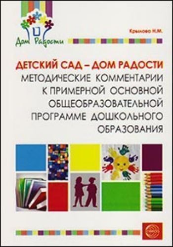 Детский сад - Дом радости. Методические комментарии к примерной основной общеобразовательной программе дошкольного образования Детский сад - Дом радости. Методические комментарии к примерной основной общеобразовательной программе дошкольного образованияМетодическая работа в ДОО<br>Методические комментарии к примерной основной общеобразовательной программе дошкольного образования Детский сад - Дом радости раскрывают структуру, последовательность осуществления, информационное, технологическое и ресурсное обеспечение образовательног...<br><br>Авторы: Крылова Н.М.<br>Год: 2013<br>ISBN: 978-5-9949-0743-6<br>Высота: 235<br>Ширина: 165<br>Толщина: 6<br>Переплёт: мягкая, склейка