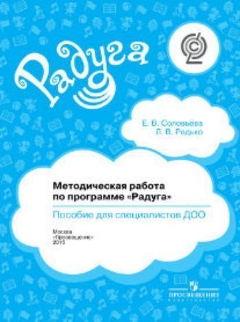 Методическая работа по программе Радуга. Пособие для специалистов ДОО Методическая работа по программе Радуга. Пособие для специалистов ДООСтаршему воспитателю ДОО<br>Предлагаемое пособие входит в программно-методический комплекс Радуга. В пособии рассматриваются вопросы стратегии развития дошкольных образовательных организаций, работы с персоналом и родителями, взаимодействия с более широким социокультурным окружени...<br><br>Авторы: Соловьева Е.В., Редько Л.В.<br>Год: 2015<br>ISBN: 978-5-09-029241-2<br>Высота: 260<br>Ширина: 195<br>Толщина: 6