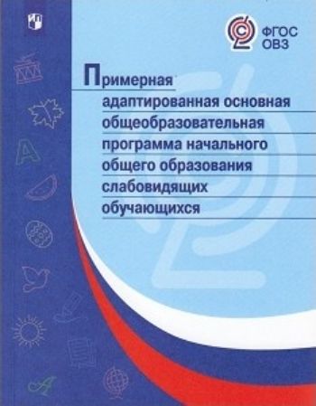Примерная адаптированная основная общеобразовательная программа начального общего образования слабовидящих обучающихся
Примерная адаптированная основная общеобразовательная программа начального общего образования слабовидящих обучающихся