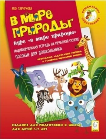 В мире природы. Издание для подготовки к школе для детей 5-7 лет. Индивидуальная тетрадь на печатной основе В мире природы. Издание для подготовки к школе для детей 5-7 лет. Индивидуальная тетрадь на печатной основеРазвитие дошкольника<br>Предлагаемая индивидуальная тетрадь - важная часть образовательной программы по адаптации ребёнка к условиям школьной жизни. Программа включает 6 курсов (чтение, письмо, математика, окружающий мир, здоровье, риторика), которые дают (и это доказано практик...<br><br>Авторы: Тарчукова М.Ю.<br>Год: 2016<br>ISBN: 978-5-9966-0951-2<br>Высота: 285<br>Ширина: 210<br>Толщина: 3<br>Переплёт: мягкая, скрепка