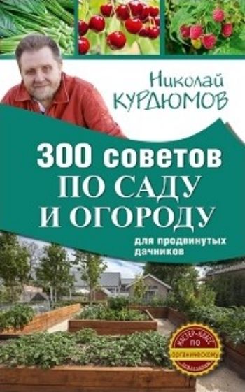 300 советов по саду и огороду для продвинутых дачников 300 советов по саду и огороду для продвинутых дачниковСад, огород<br>Новая серия книг Николая Курдюмова, самого известного в нашей стране популяризатора органического земледелия - долгожданный подарок для миллионов поклонников садового мастера, как он сам себя называет. Здесь вы найдете как материалы из уже полюбившихся из...<br><br>Авторы: Курдюмов Н.И.<br>Год: 2017<br>ISBN: 978-5-17-101251-9<br>Высота: 200<br>Ширина: 125<br>Толщина: 10<br>Переплёт: мягкая, склейка