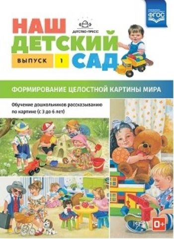 Наш детский сад. Формирование целостной картины мира. Обучение дошкольников рассказыванию по картине (с 3 до 6 лет). Выпуск 1
Наш детский сад. Формирование целостной картины мира. Обучение дошкольников рассказыванию по картине (с 3 до 6 лет). Выпуск 1
