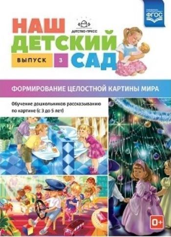 Наш детский сад. Формирование целостной картины мира. Обучение дошкольников рассказыванию по картине (с 3 до 5 лет). Выпуск 3
Наш детский сад. Формирование целостной картины мира. Обучение дошкольников рассказыванию по картине (с 3 до 5 лет). Выпуск 3