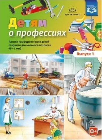 Детям о профессиях. Ранняя профориентация детей старшего дошкольного возраста (6-7 лет). Выпуск 1
Детям о профессиях. Ранняя профориентация детей старшего дошкольного возраста (6-7 лет). Выпуск 1