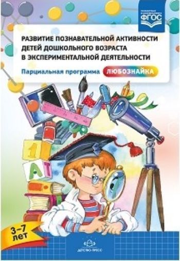 Развитие познавательной активности детей дошкольного возраста в экспериментальной деятельности. Парциальная программа "Любознайка" (3-7 лет)
Развитие познавательной активности детей дошкольного возраста в экспериментальной деятельности. Парциальная программа "Любознайка" (3-7 лет)