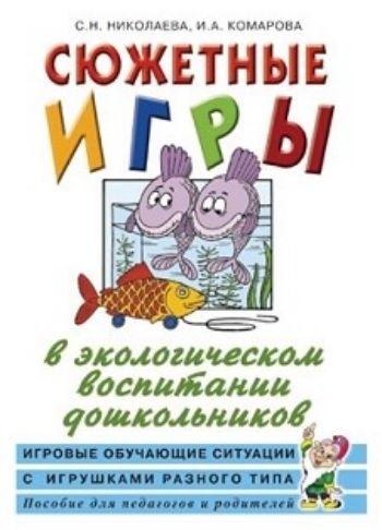 Сюжетные игры в экологическом воспитании дошкольников. Игровые обучающие ситуации с игрушками разного типа
Сюжетные игры в экологическом воспитании дошкольников. Игровые обучающие ситуации с игрушками разного типа