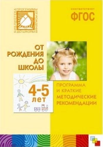 От рождения до школы. Программа и краткие методические рекомендации. Для работы с детьми 4-5 лет
От рождения до школы. Программа и краткие методические рекомендации. Для работы с детьми 4-5 лет