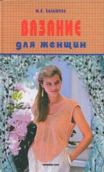 Вязание для женщин. Для ручного и машинного вязания. Вязание для женщин. Для ручного и машинного вязания.Дом, семья<br>В книге дано подробное описание современных моделей женской одежды, выполненных на вязальных машинах отечественного и зарубежного производства и с помощью ручного вязания спицами. Для самого широкого круга любителей рукоделия.<br><br>Авторы: Балашова Е.К., Жукова Т. Н.<br>Год: 2002<br>ISBN: 985-443-292-0<br>Высота: 206<br>Ширина: 130<br>Толщина: 16<br>Переплёт: твёрдая