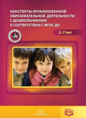 Конспекты организованной образовательной деятельности с дошкольниками в соответствии с ФГОС ДО. Для детей 2-7 лет
Конспекты организованной образовательной деятельности с дошкольниками в соответствии с ФГОС ДО. Для детей 2-7 лет