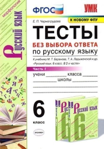 Тесты по русскому языку без выбора ответа. 6 класс. Часть 1. К учебнику М.Т. Баранова, Т.А. Ладыженской и др. "Русский язык. 6 класс. В 2-х частях"
Тесты по русскому языку без выбора ответа. 6 класс. Часть 1. К учебнику М.Т. Баранова, Т.А. Ладыженской и др. "Русский язык. 6 класс. В 2-х частях"