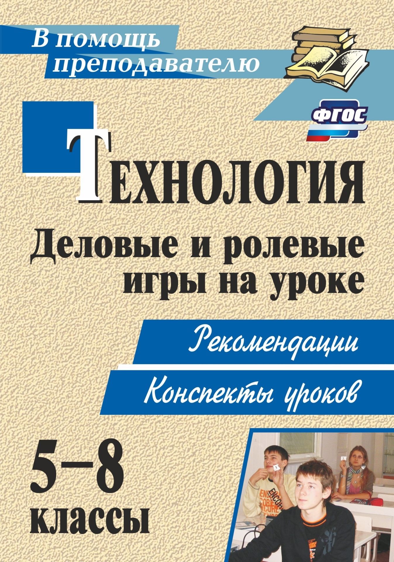 Технология. 5-8 классы. Деловые и ролевые игры на уроке: рекомендации, конспекты уроков
Технология. 5-8 классы. Деловые и ролевые игры на уроке: рекомендации, конспекты уроков