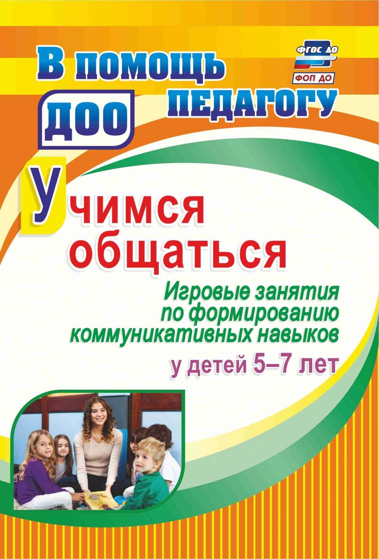 Учимся общаться. Игровые занятия по формированию коммуникативных навыков у детей 5-7 лет
Учимся общаться. Игровые занятия по формированию коммуникативных навыков у детей 5-7 лет