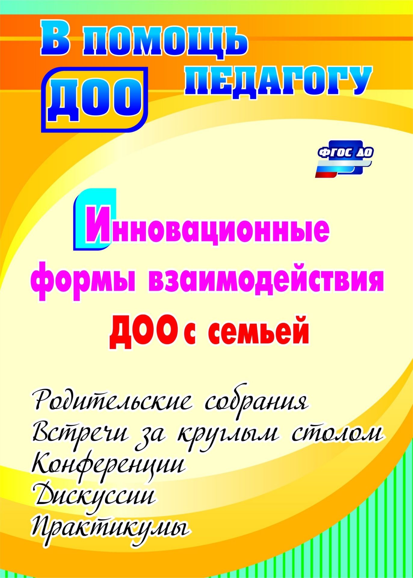 Инновационные формы взаимодействия ДОО с семьей: родительские собрания и конференции, дискуссии, практикумы, встречи за круглым столом Инновационные формы взаимодействия ДОО с семьей: родительские собрания и конференции, дискуссии, практикумы, встречи за круглым столомВоспитателю ДОО<br>В пособии охарактеризованы современные подходы к организации взаимодействия ДОО с семьей, представлена структурно-функциональная модель этого взаимодействия по вопросам гармоничного развития ребенка, приведены примеры инновационных форм деятельности педаг...<br><br>Авторы: Сертакова Н. М.<br>Год: 2017<br>Серия: В помощь педагогу ДОО<br>ISBN: 978-5-7057-3774-1, 978-5-7057-4701-6<br>Высота: 200<br>Ширина: 140<br>Переплёт: мягкая, склейка