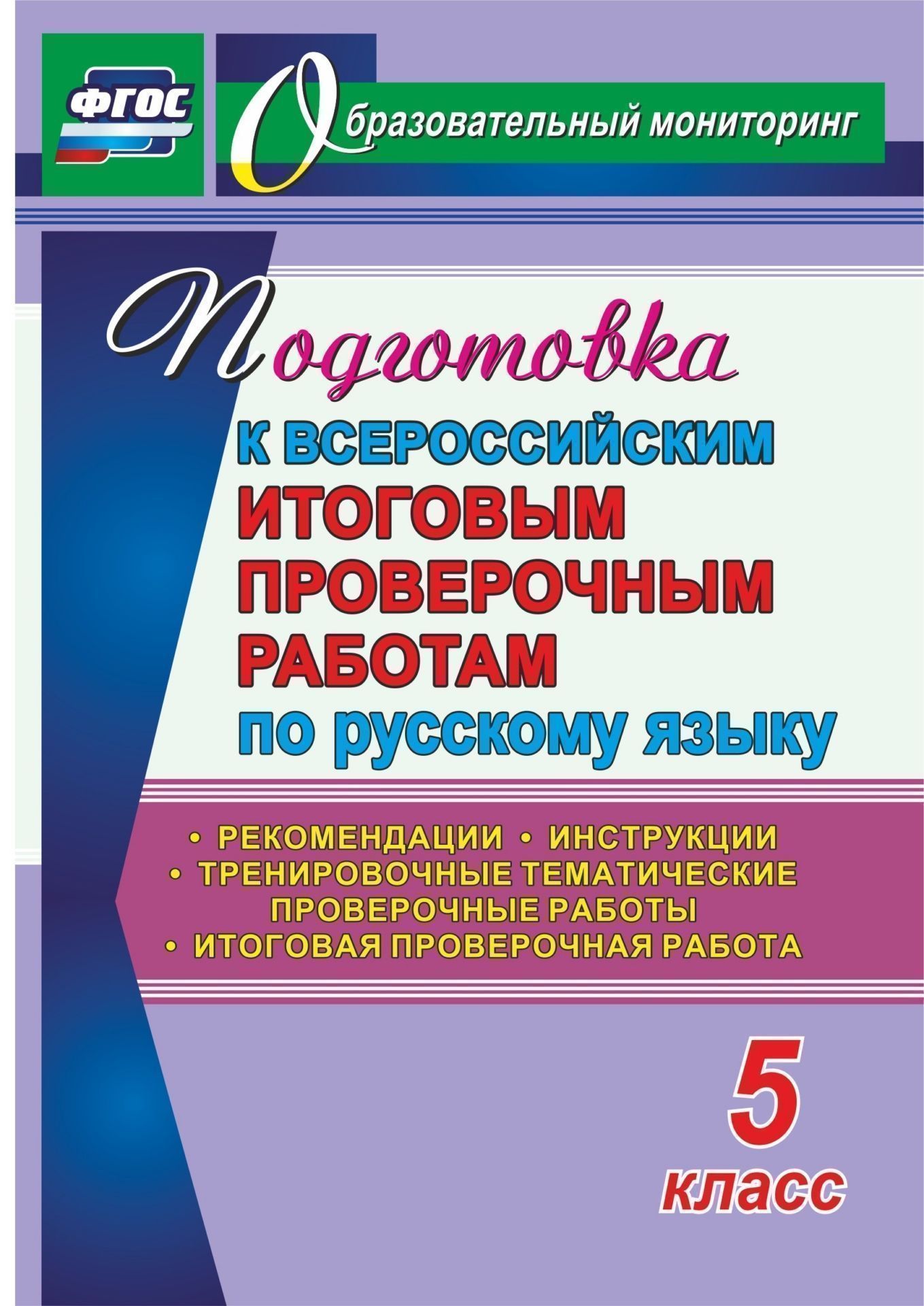 Подготовка к Всероссийским итоговым проверочным работам по русскому языку. 5 класс: рекомендации, тренировочные тематические проверочные работы, итоговая проверочная работа, инструкции Подготовка к Всероссийским итоговым проверочным работам по русскому языку. 5 класс: рекомендации, тренировочные тематические проверочные работы, итоговая проверочная работа, инструкцииПредметы<br>Всероссийская проверочная работа, которую напишут пятиклассники, будет включать задания по русскому языку. Практика системы подготовки к проведению такой формы оценки качества образования отвечает требованиям ФГОС ООО и предполагает формирование диагности...<br><br>Авторы: Волошина В.П.<br>Год: 2017<br>Серия: Образовательный мониторинг<br>ISBN: 978-5-7057-4908-9<br>Высота: 195<br>Ширина: 140<br>Толщина: 4<br>Переплёт: мягкая, скрепка