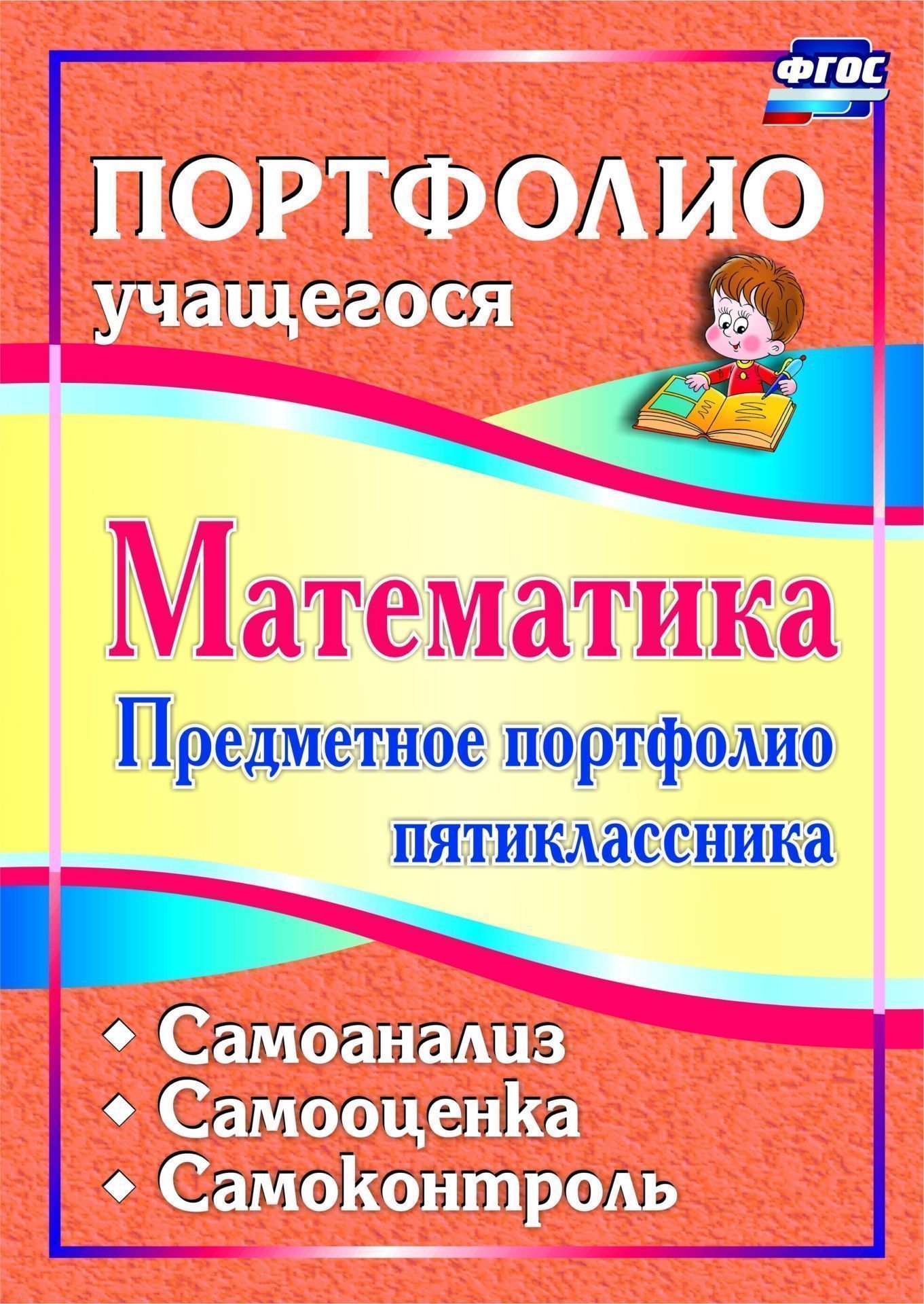 Математика. Предметное портфолио пятиклассника. Самооценка. Самоанализ. Самоконтроль Математика. Предметное портфолио пятиклассника. Самооценка. Самоанализ. СамоконтрольИндивидуальная работа с детьми<br>Предлагаемое портфолио по формированию контрольно-оценочной самостоятельности пятиклассников при обучении математике направлено на накопление личного опыта учебно-познавательной деятельности, овладение основными компонентами практической работы: умением ф...<br><br>Авторы: Дюмина Т. Ю., Махонина А. А.<br>Год: 2017<br>Серия: Портфолио учащегося<br>ISBN: 978-5-7057-3531-0<br>Высота: 285<br>Ширина: 203<br>Толщина: 7<br>Переплёт: мягкая, склейка