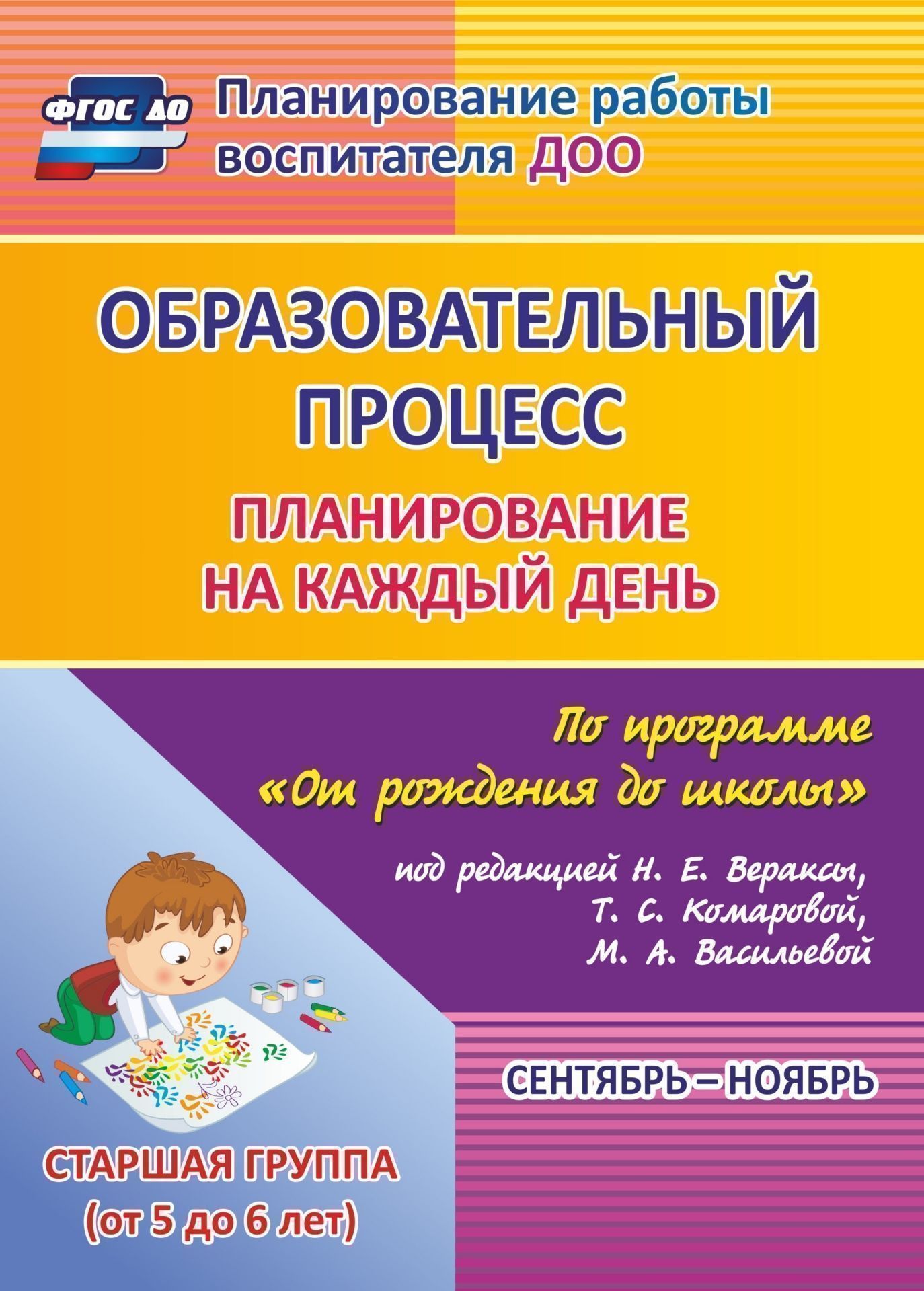 Образовательный процесс: планирование на каждый день по программе От рождения до школы под редакцией Н. Е. Вераксы, Т. С. Комаровой, М. А. Васильевой. Сентябрь-ноябрь. Старшая группа (от 5 до 6 лет) Образовательный процесс: планирование на каждый день по программе От рождения до школы под редакцией Н. Е. Вераксы, Т. С. Комаровой, М. А. Васильевой. Сентябрь-ноябрь. Старшая группа (от 5 до 6 лет)Воспитателю ДОО<br>Ежедневное планирование образовательной работы в детском саду - это заблаговременное определение порядка, последовательности осуществления совместной деятельности педагога и детей с указанием необходимых условий, используемых средств, форм и методов.В пос...<br><br>Авторы: Черноиванова Н. Н., Гладышева Н. Н.<br>Год: 2017<br>Серия: Планирование работы воспитателя ДОО<br>ISBN: 978-5-7057-4104-5, 978-5-7057-4592-0<br>Высота: 285<br>Ширина: 203<br>Переплёт: мягкая, склейка
