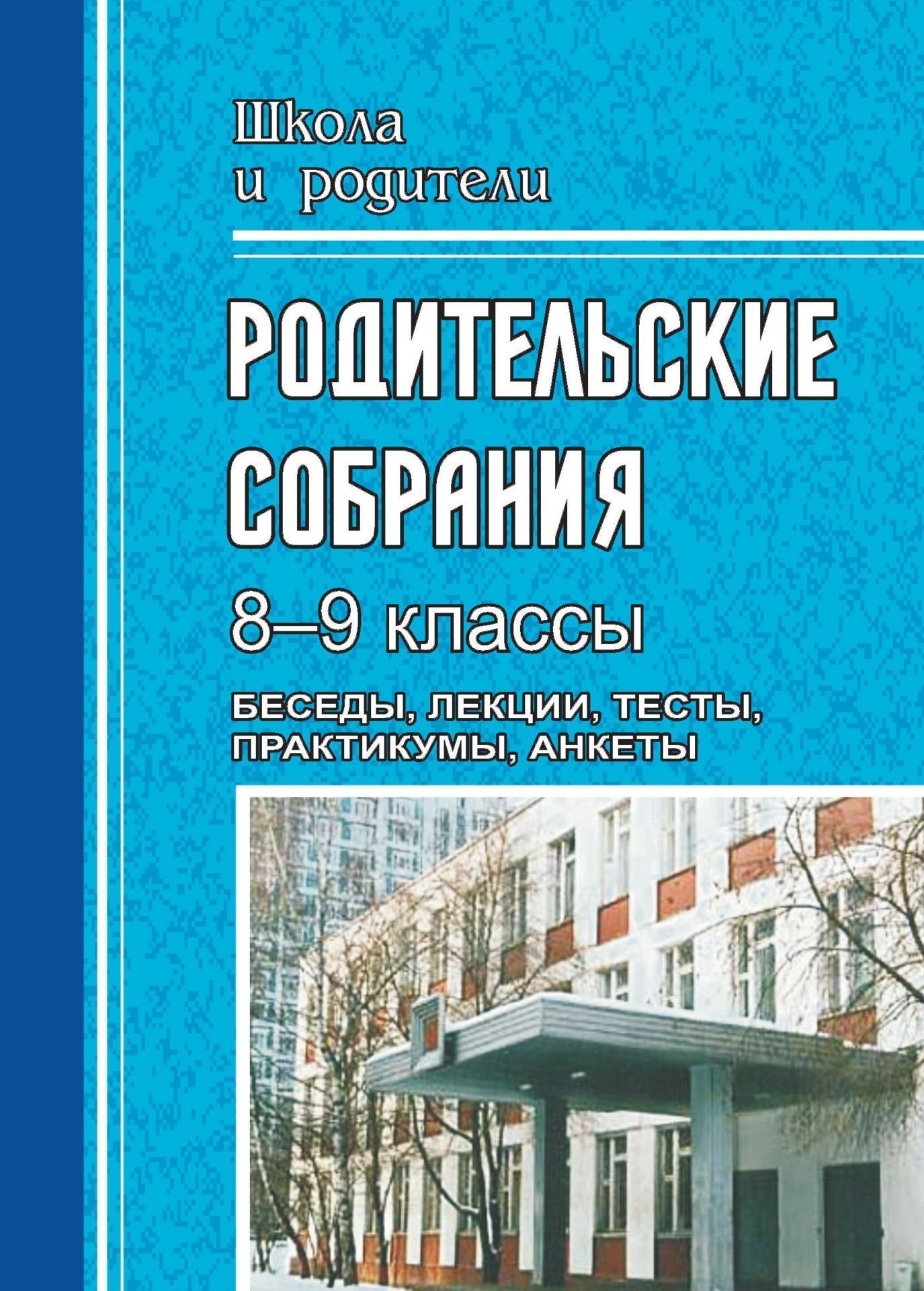Родительские собрания. 8-9 классы. Беседы, лекции, тесты , практикумы, анкеты для родителей
Родительские собрания. 8-9 классы. Беседы, лекции, тесты , практикумы, анкеты для родителей
