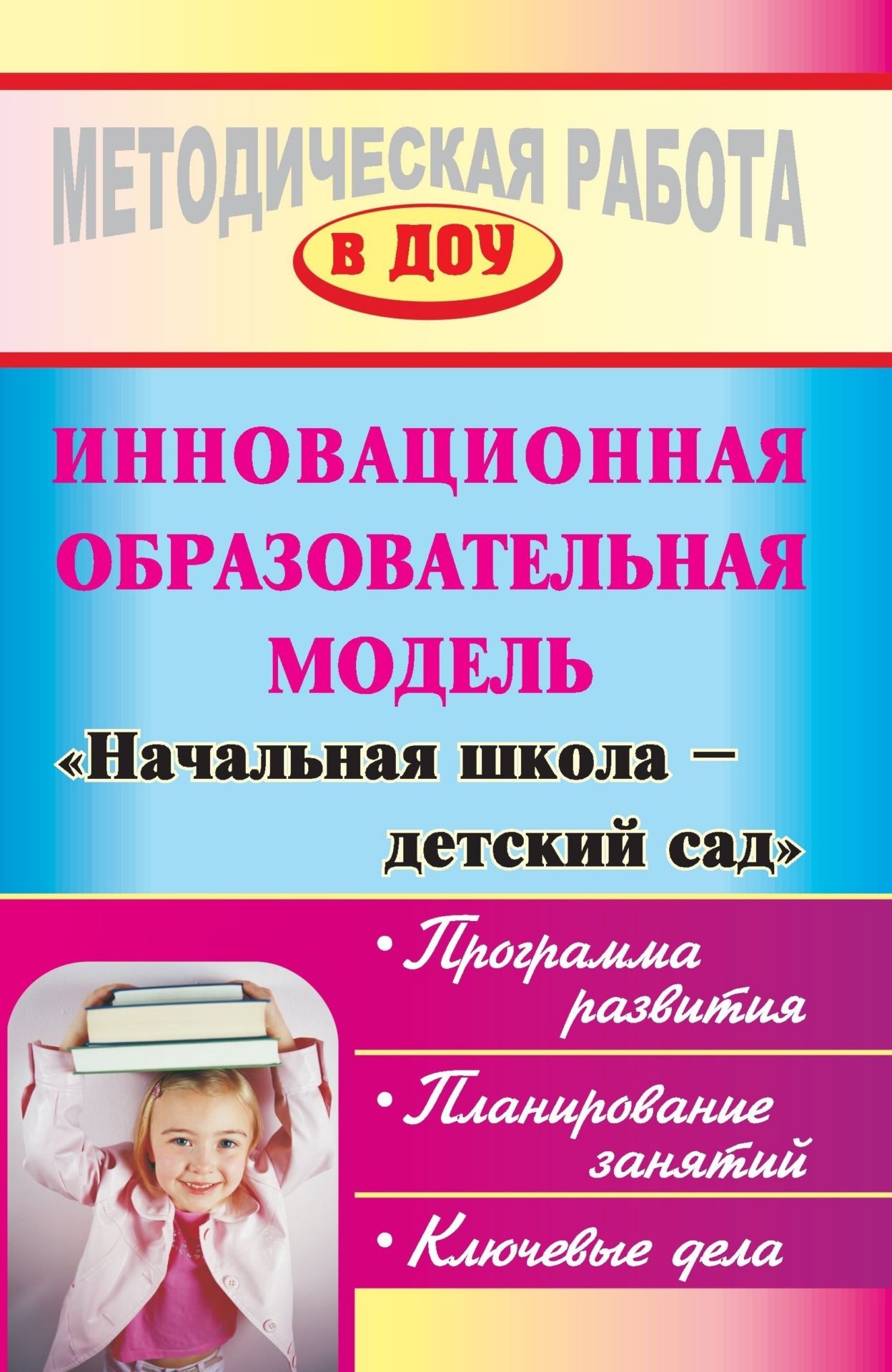 Инновационная образовательная модель "Начальная школа - детский сад": программа развития, планирование занятий, ключевые дела
Инновационная образовательная модель "Начальная школа - детский сад": программа развития, планирование занятий, ключевые дела
