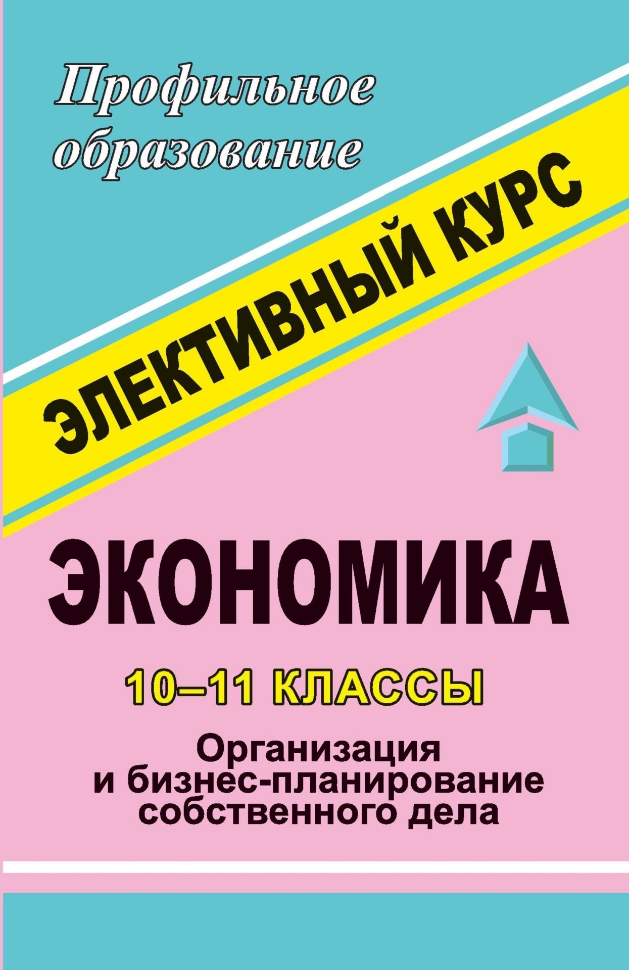 Экономика. 10-11 классы. "Организация и бизнес-планирование собственного дела". Элективный курс
Экономика. 10-11 классы. "Организация и бизнес-планирование собственного дела". Элективный курс