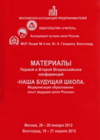 Материалы Второй Всероссийской научно-практической конференции "Наша будущая школа. Модернизация образования: технологии, практики, опыт ведущих школ России": сборник
Материалы Второй Всероссийской научно-практической конференции "Наша будущая школа. Модернизация образования: технологии, практики, опыт ведущих школ России": сборник