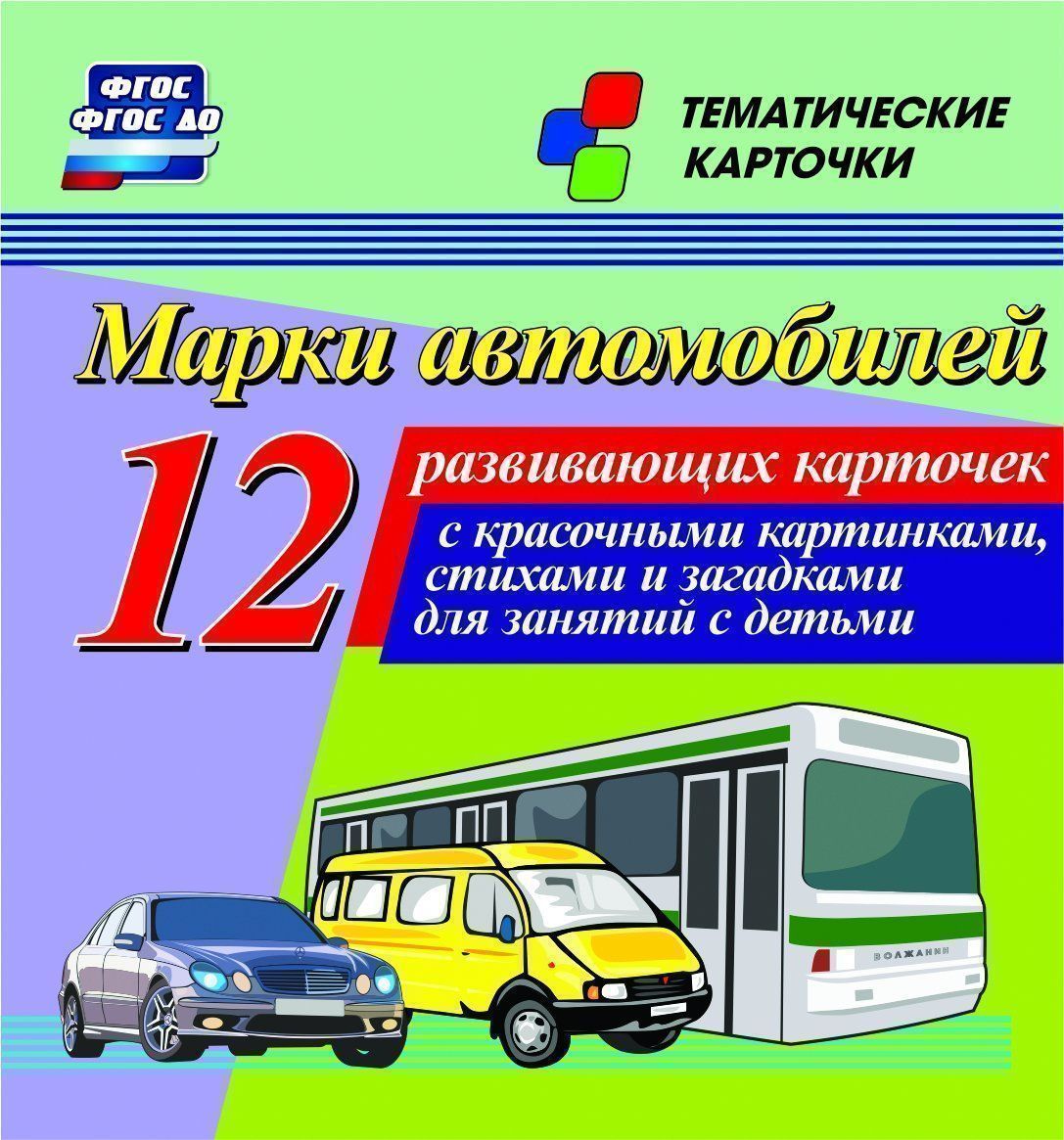 Марки автомобилей: 12 развивающих карточек с красочными картинками, стихами и загадками для занятий с детьми Марки автомобилей: 12 развивающих карточек с красочными картинками, стихами и загадками для занятий с детьмиТематические карточки<br>Комплект тематических карточек Марки автомобилей:1. лада; 2. мерседес-бенц; 3. опель; 4. ГАЗель; 5. ниссан; 6. КамАЗ; 7. рено; 8. нива; 9. тойота; 10. волжанин; 11. ПАЗ; 12. МАЗ.<br><br>Год: 2017<br>Серия: Тематические карточки<br>Высота: 99<br>Ширина: 93<br>Толщина: 8<br>Переплёт: набор