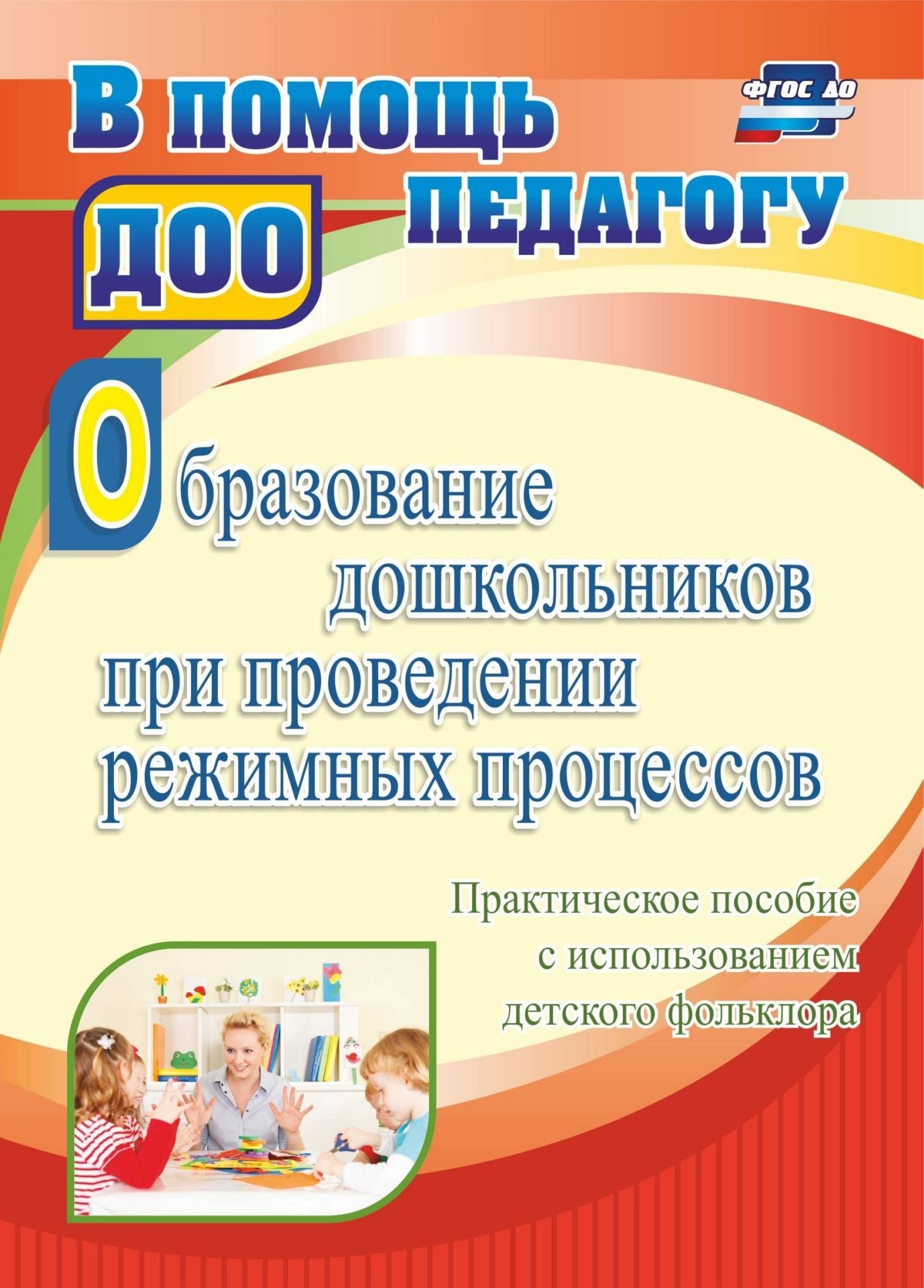 Образование дошкольников при проведении режимных процессов. Практическое пособие с использованием детского фольклора. Программа для установки через интернет
Образование дошкольников при проведении режимных процессов. Практическое пособие с использованием детского фольклора. Программа для установки через интернет
