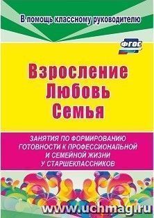 Взросление, любовь, семья. Занятия по формированию готовности к профессиональной и семейной жизни у старшеклассников — интернет-магазин УчМаг