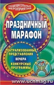 Праздничный марафон: театрализованные представления, вечера, конкурсные программы — интернет-магазин УчМаг