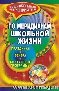 По меридианам школьной жизни: праздники, вечера, конкурсные программы — интернет-магазин УчМаг