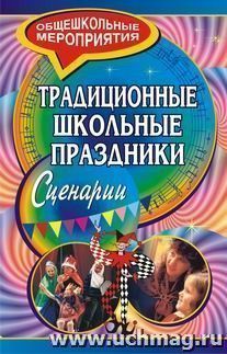 Традиционные школьные праздники. Сценарии — интернет-магазин УчМаг