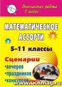 Математическое ассорти. 5-11 классы: сценарии вечеров, праздников, конкурсов — интернет-магазин УчМаг