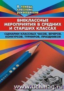 Внеклассные мероприятия в средних и старших классах: сценарии классных часов, вечеров, конкурсов, турниров, праздников — интернет-магазин УчМаг