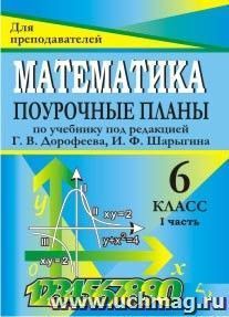 Математика. 6 класс: поурочные планы по учебнику под редакцией Г. В. Дорофеева, И. Ф. Шарыгина. Ч. I — интернет-магазин УчМаг