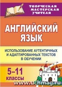 Английский язык. 5-11 классы: использование аутентичных и адаптированных текстов в обучении — интернет-магазин УчМаг