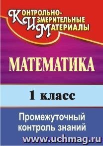 Математика. 1 класс: промежуточный контроль знаний — интернет-магазин УчМаг