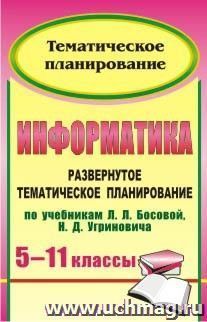 Информатика. 5-11 классы: развернутое тематическое планирование по учебникам Л. Л. Босовой, Н. Д. Угриновича