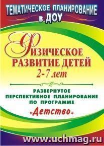 Физическое развитие детей 2-7 лет: развернутое перспективное планирование по программе "Детство" — интернет-магазин УчМаг