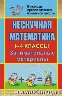 Нескучная математика. 1-4 классы: занимательные материалы — интернет-магазин УчМаг