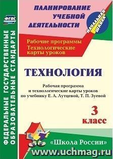 Технология. 3 класс: рабочая программа и технологические карты уроков по учебнику Е. А. Лутцевой, Т. П. Зуевой. УМК "Школа России" — интернет-магазин УчМаг