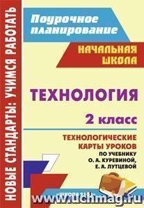 Технология. 2 класс: технологические карты уроков по учебнику О. А. Куревиной, Е. А. Лутцевой. УМК "Школа 2100" — интернет-магазин УчМаг