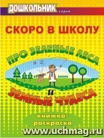 Скоро в школу. Про зеленые леса и земные чудеса: книжка-раскраска — интернет-магазин УчМаг