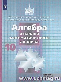 Алгебра и начала математического анализа. 10 класс. Учебник. Базовый и углубленный уровни — интернет-магазин УчМаг