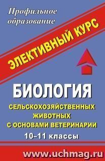 Биология сельскохозяйственных животных с основами ветеринарии. 10-11 класс. Элективный курс — интернет-магазин УчМаг