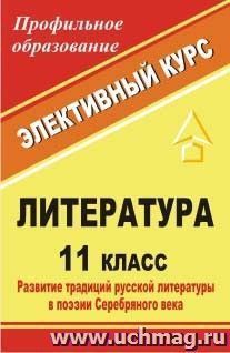 Литература. 11 класс: развитие традиций русской литературы в поэзии Серебряного века: элективный курс — интернет-магазин УчМаг