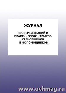 Журнал проверки знаний и практических навыков крановщиков и их помощников: упаковка 100 шт. — интернет-магазин УчМаг