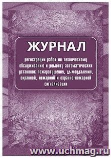 Журнал регистрации работ по техническому обслуживанию и ремонту автоматических установок пожаротушения, дымоудаления, охранной, пожарной и охранно-пожарной — интернет-магазин УчМаг