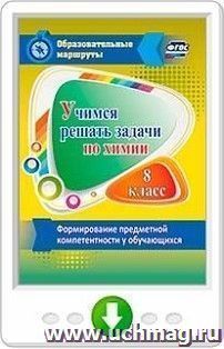 Учимся решать задачи по химии. Формирование предметной компетентности у обучающихся 8 класса. Программа для установки через Интернет — интернет-магазин УчМаг